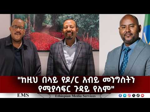 EMS | "ከዚህ በላይ የዶ/ር አብይ መንግስትን የሚያሳፍር ጉዳይ የለም"