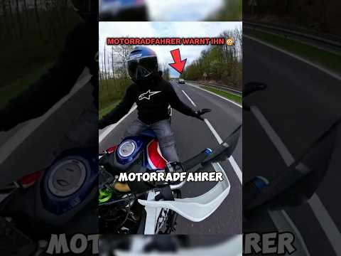 Dieser Motorradfahrer warnte ihn vor...