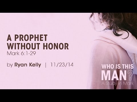 Ryan Kelly, "A Prophet without Honor" -  Mark 6:1-29