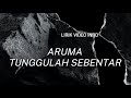 ARUMA TUNGGULAH SEBENTAR LIRIK VIDEO