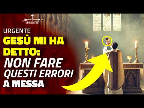 URGENTE Gesù mi ha detto: NON COMMETTERE QUESTI ERRORI DURANTE LA MESSA