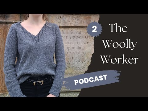 The Woolly Worker Knitting Podcast Ep2 - Accessories, Kinross 4-ply Love Story, and PetiteKnit Plans