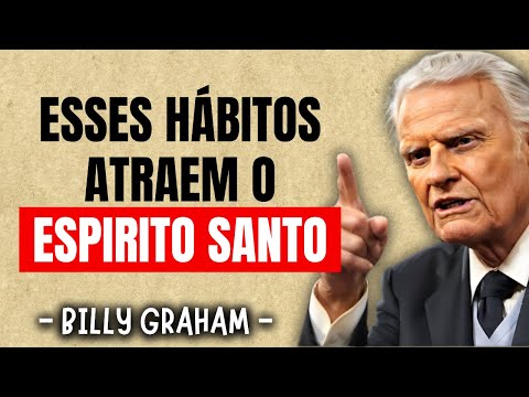 5 Habitos Que Fazem o Espirito Santo de Deus Se Aproximar de Voce Todos os Dias! Billy Graham