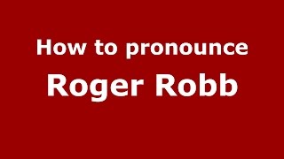 How to pronounce Roger Robb