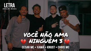 ⭐ Você não ama ninguém 3 - Knust, Cesar Mc, Chris Mc, Xamã ( Letra + Clipe )