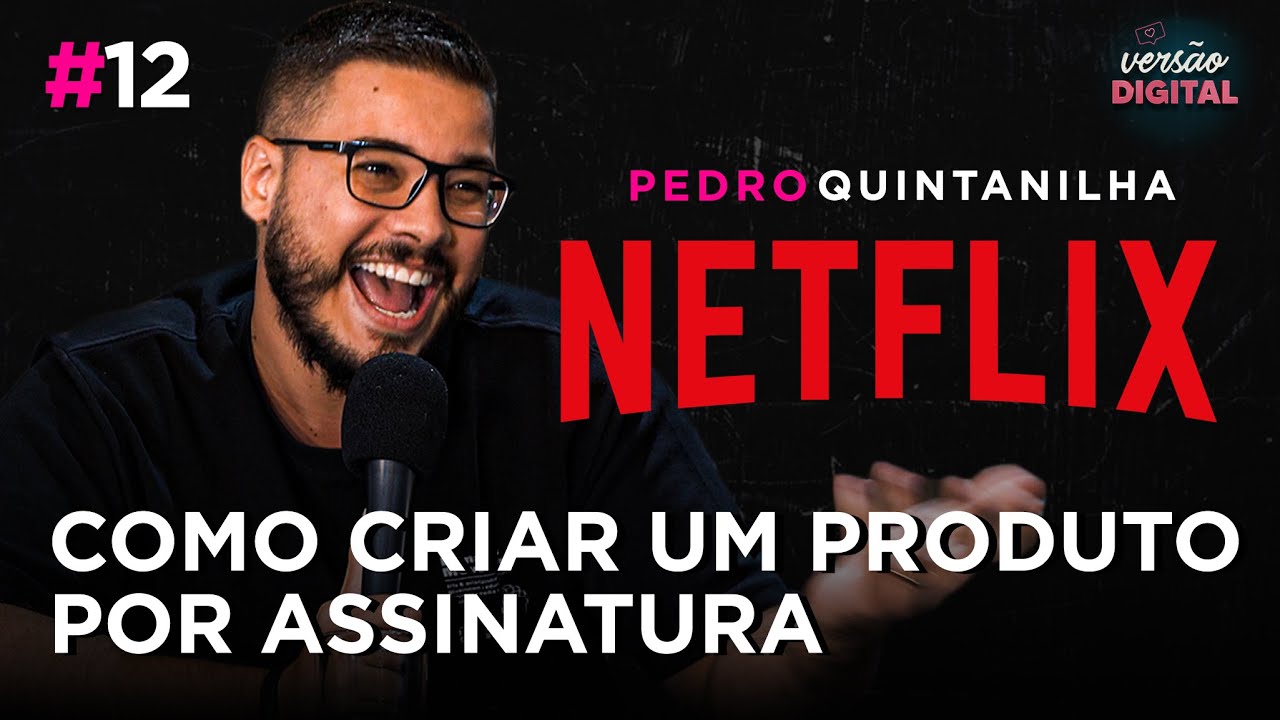 Pedro Quintanilha: COMO CRIAR UM PRODUTO POR ASSINATURA (TIPO NETFLIX)| Versão Digital Podcast 12