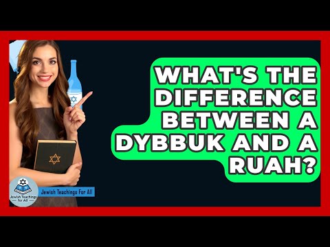 What's The Difference Between A Dybbuk And A Ruah? - Jewish Teachings For All