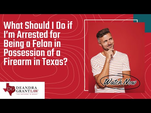What Should I Do if I’m Arrested for Being a Felon in Possession of a Firearm in Texas? | Call Us