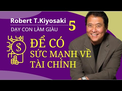 [ Dậy Con Làm Giàu - Tập 5 ] - ĐỂ CÓ SỨC MẠNH VỀ TÀI CHÍNH. Robert T.Kiyosaki.