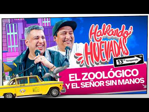 HABLANDO HUEVADAS - Décimotercera Temporada [EL ZOOLOGICO Y EL SEÑOR SIN MANOS]