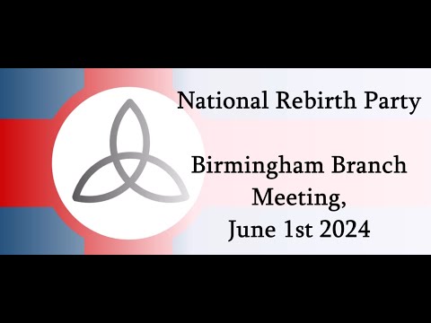 National Rebirth Party - Birmingham Branch Meeting - June 1st, 2024