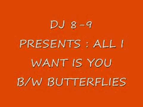 DJ 8-9 PRESENTS: ALL I WANT IS YOU BW BUTTERFLIES.wmv