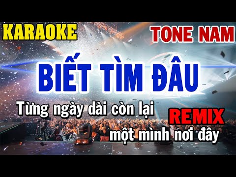 Karaoke Biết Tìm Đâu Remix Tone Nam | 84