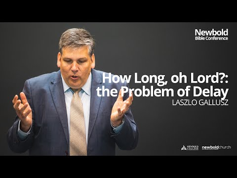 Newbold Bible Conference 2022 - How Long, oh Lord? The Problem of Delay - Laszlo Gallusz