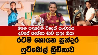 "මගේ විදෙස් සංචාරය දවසේ මගේ තාත්තා මාව දාලා ගියා" රටම හොයන සුන්දර ෆුට්බෝල් තරුණිය Praveena Perera