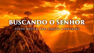 Fundo Musical para um momento BUSCANDO O SENHOR em Oração, Pregação e Leitura da Palavra