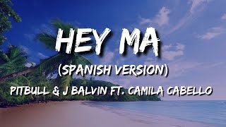 Pitbull &amp; J Balvin - Hey Ma (Lyrics) ft Camila Cabello (Spanish Version)