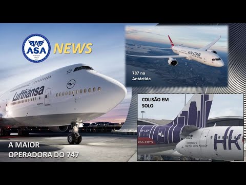 A MAIOR OPERADORA DO 747; COLISÃO EM SOLO; 787 NA ANTÁRTIDA - ASA News - Ep. 265