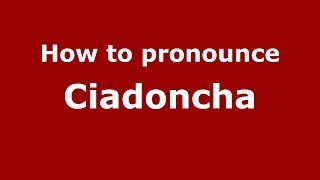 How to pronounce Ciadoncha