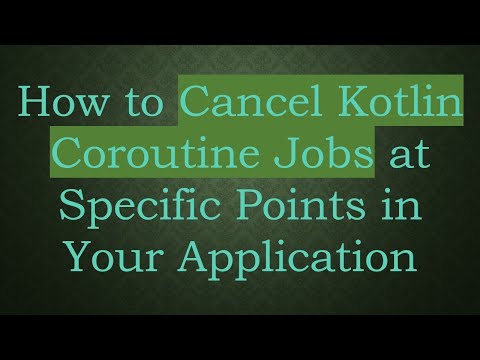 How to Cancel Kotlin Coroutine Jobs at Specific Points in Your Application