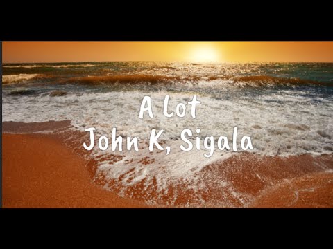 A Lot - John K, Sigala (Lyrics)