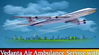 Vedanta Air Ambulance Service in Kolkata with all Medical setups