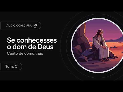 SE CONHECESSES O DOM DE DEUS - canto de comunhão para a QUARESMA [letra + cifra]