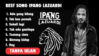 Download lagu [TANPA IKLAN] BEST SONG IPANG LAZUARDI | LAGU TERBAIK - ADA YANG HILANG - TENTANG CINTA mp3