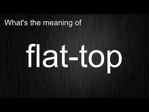 What's the meaning of "flat-top", How to pronounce flat-top?