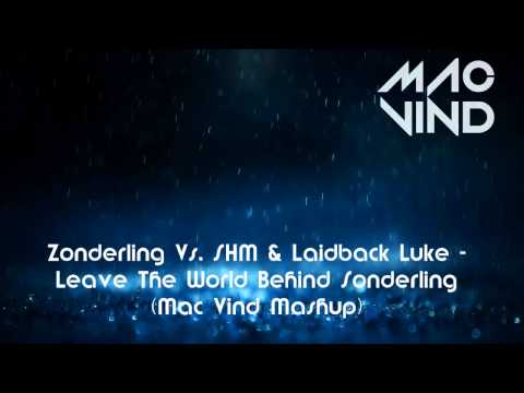 Zonderling Vs. SHM & Laidback Luke - Leave The World Behind Sonderling (Mac Vind Mashup)