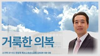 거룩한 의복 | 스가랴 3:1-5 | 전성국 목사 | 호산나교회 | 2026-08-09