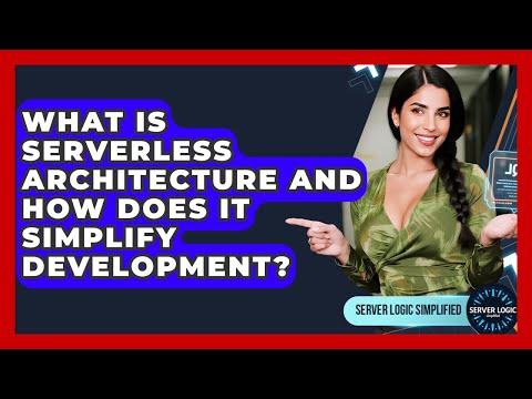 What Is Serverless Architecture And How Does It Simplify Development? - Server Logic Simplified