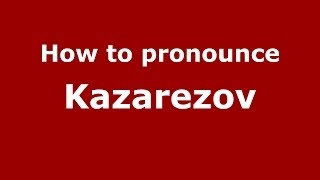 How to pronounce Kazarezov