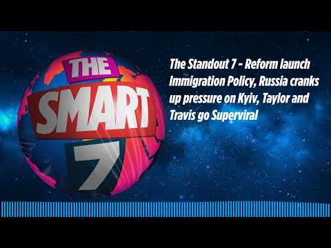 The Standout 7 - Reform launch Immigration Policy, Russia cranks up pressure on Kyiv, Taylor and...