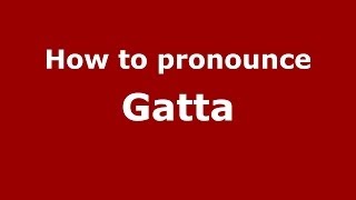 How to pronounce Gatta