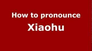 How to pronounce Xiaohu