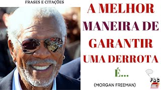 Frases e citaes, (aforismos) de Morgan Freeman, excelente e consagrado ator de Hollywood.