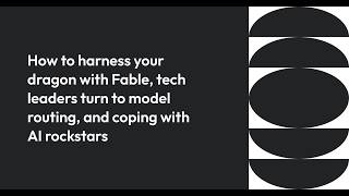 How to harness your dragon w/ Fable, tech leaders turn to model routing and coping with AI rockstars