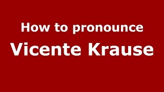 How to pronounce Vicente Krause
