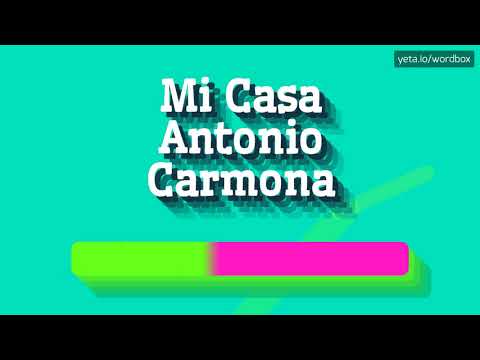 HOW PRONOUNCE MI CASA ANTONIO CARMONA! (BEST QUALITY VOICES)