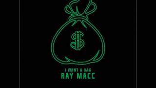 RAY MACC - I WANT A BAG (Prod. By CashMoney AP) 2017