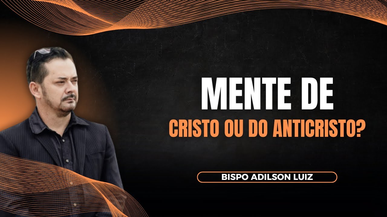 MENTE DE CRISTO OU DO ANTICRISTO? | Bispo Adilson Luiz