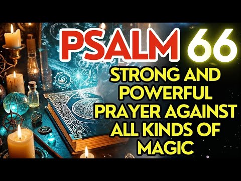 PSALM 66 - AGAINST ALL TYPES OF WITCHCRAFT, CURSES, SPELLS AND ALL KINDS OF EVIL.