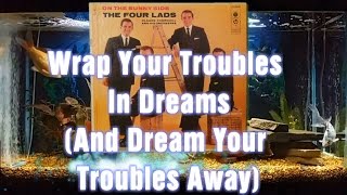 Wrap Your Troubles In Dreams And Dream Your Troubles Away = The Four Lads = On The Sunny Side