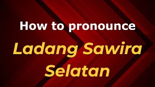 How to pronounce Ladang Sawira Selatan