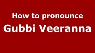 How to pronounce Gubbi Veeranna