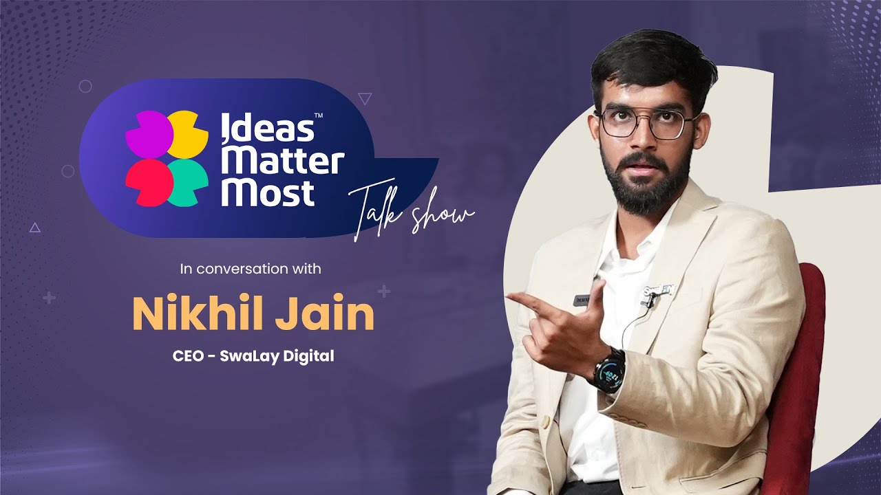 Ideas Matter Most- Talk Show | Nikhil Jain , CEO -SwaLay Digital