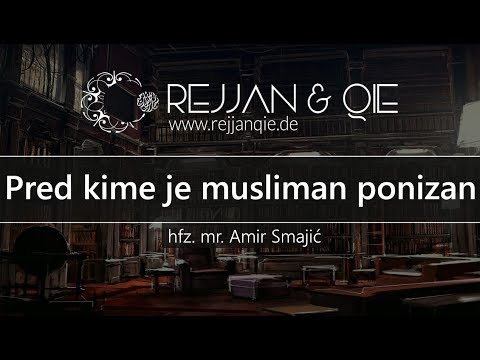 Pred kime je musliman ponizan - hfz. mr. Amir Smajić