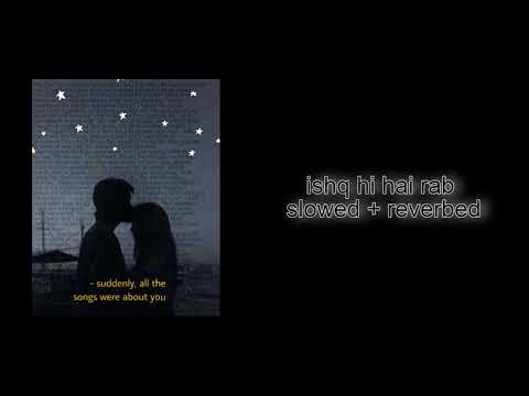 ishq hi hai rab (slowed + reverbed)