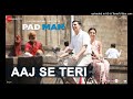 Aaj Se Teri Lyrical Padman Akshay Kumar Radhika Apte Arijit Singh Amit Trivedi